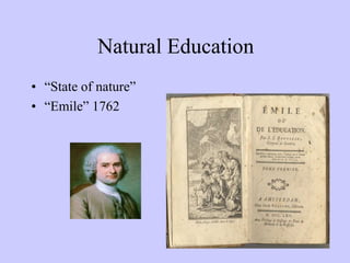 Natural Education
• “State of nature”
• “Emile” 1762
 