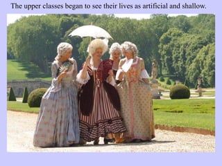 The upper classes began to see their lives as artificial and shallow.
 