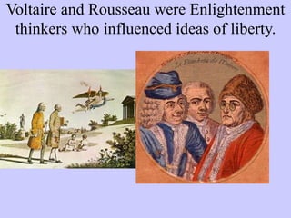 Voltaire and Rousseau were Enlightenment
thinkers who influenced ideas of liberty.
 