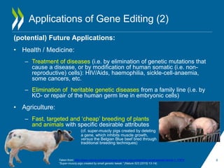 Applications of Gene Editing (2)
8
(potential) Future Applications:
• Health / Medicine:
– Treatment of diseases (i.e. by ...