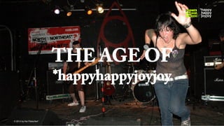 THE AGE OF
*happyhappyjoyjoy
© hahajotjot*
©2014 by Kai Platschke* ! !

 