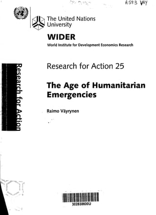 The United Nations
University
WIDER
World Institute for Development Economics Research
Research for Action 25
Raimo Vayrynen
302838600U
The Age of Humanitarian
Emergencies
 