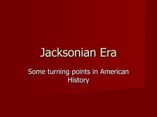 Jacksonian Era Some turning points in American History 