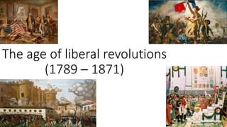 The age of liberal revolutions
(1789 – 1871)
 