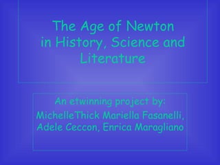 The Age of Newton in History, Science and Literature An etwinning project by: MichelleThick Mariella Fasanelli, Adele Ceccon, Enrica Maragliano 