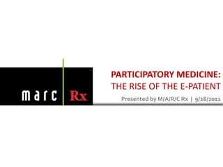 Participatory medicine: the rise of the e-patient Presented by M/A/R/C Rx  |  9/28/2011 