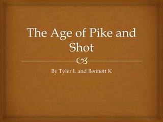 The Age of Pike and Shot By Tyler L and Bennett K 