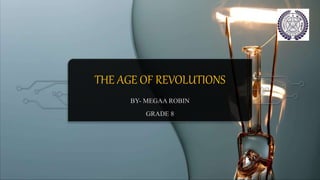 THE AGE OF REVOLUTIONS
BY- MEGAA ROBIN
GRADE 8
 