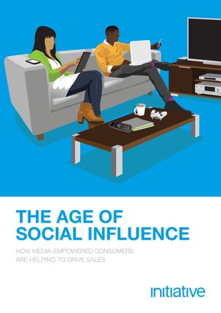THE AGE OF
SOCIAL INFLUENCE
HOW MEDIA-EMPOWERED CONSUMERS
ARE HELPING TO DRIVE SALES
 