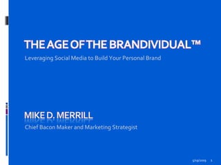 Leveraging Social Media to Build Your Personal Brand




Chief Bacon Maker and Marketing Strategist




                                                       5/19/2009   1
 