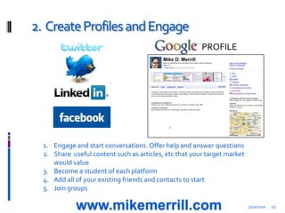 PROFILE<br />2.  Create Profiles and Engage <br />3/10/2010<br />15<br />Engage and start conversations. Offer help and an...