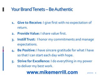 Your Brand Tenets – Be Authentic<br />Give to Receive: I give first with no expectation of return.<br />Provide Value: I s...