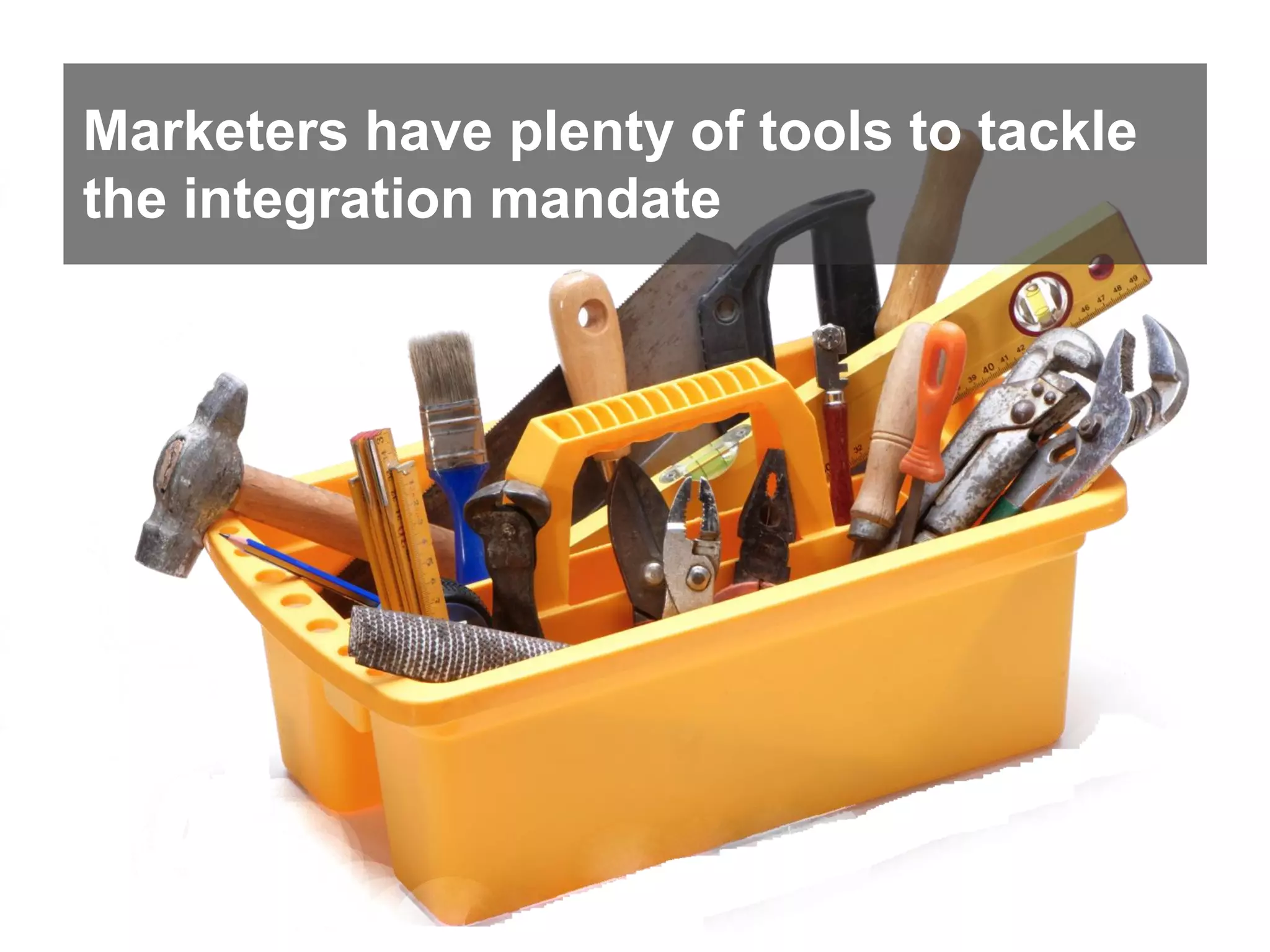 Marketers have plenty of tools to tackle
the integration mandate

 