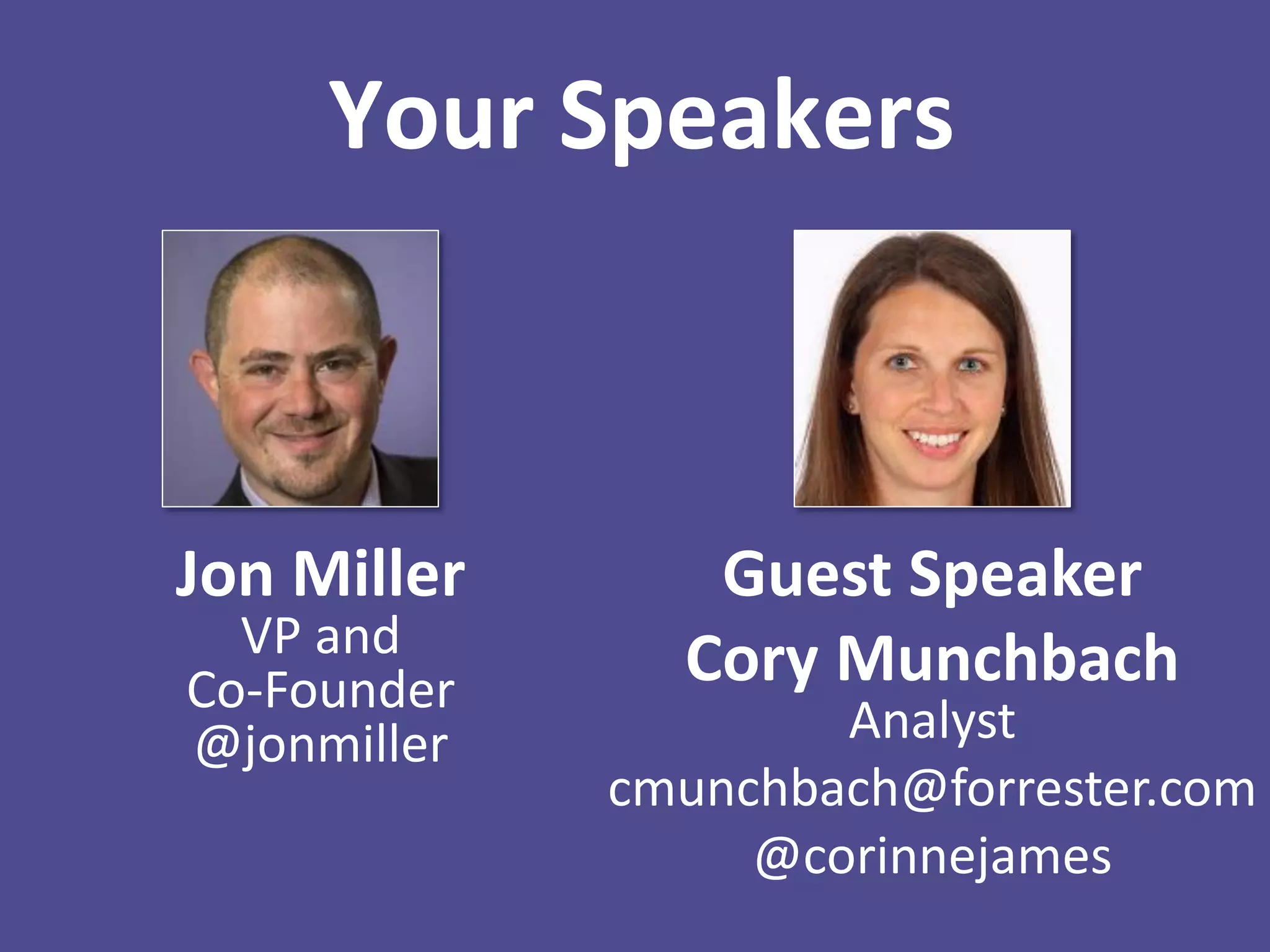 Your Speakers

Jon Miller
VP and
Co-Founder
@jonmiller

Guest Speaker
Cory Munchbach

Analyst
cmunchbach@forrester.com
@corinnejames

 