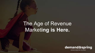 The Age of Revenue
Marketing is Here.
 