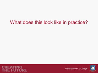 What does this look like in practice?




                          Genazzano FCJ College
 