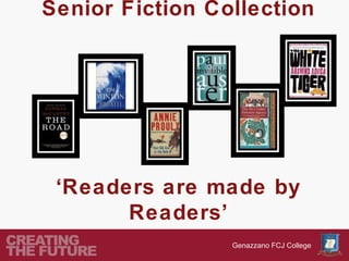 Senior Fiction Collection




 ‘Readers are made by
       Readers’
                 Genazzano FCJ College
 