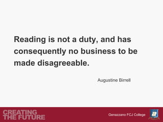 Reading is not a duty, and has
consequently no business to be
made disagreeable.
                    Augustine Birrell




                         Genazzano FCJ College
 