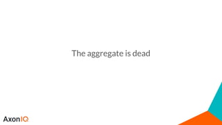 The aggregate is dead! Long live the aggregate! - SpringIO.pdf