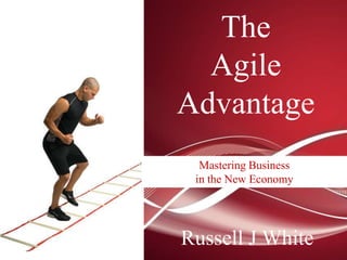 The
  Agile
Advantage
  Mastering Business
 in the New Economy




Russell J White
 
