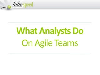 WhatAnalystsDo
OnAgileTeams
 