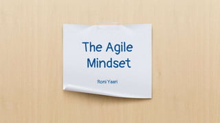 The Agile
Mindset
Roni Yaari
 