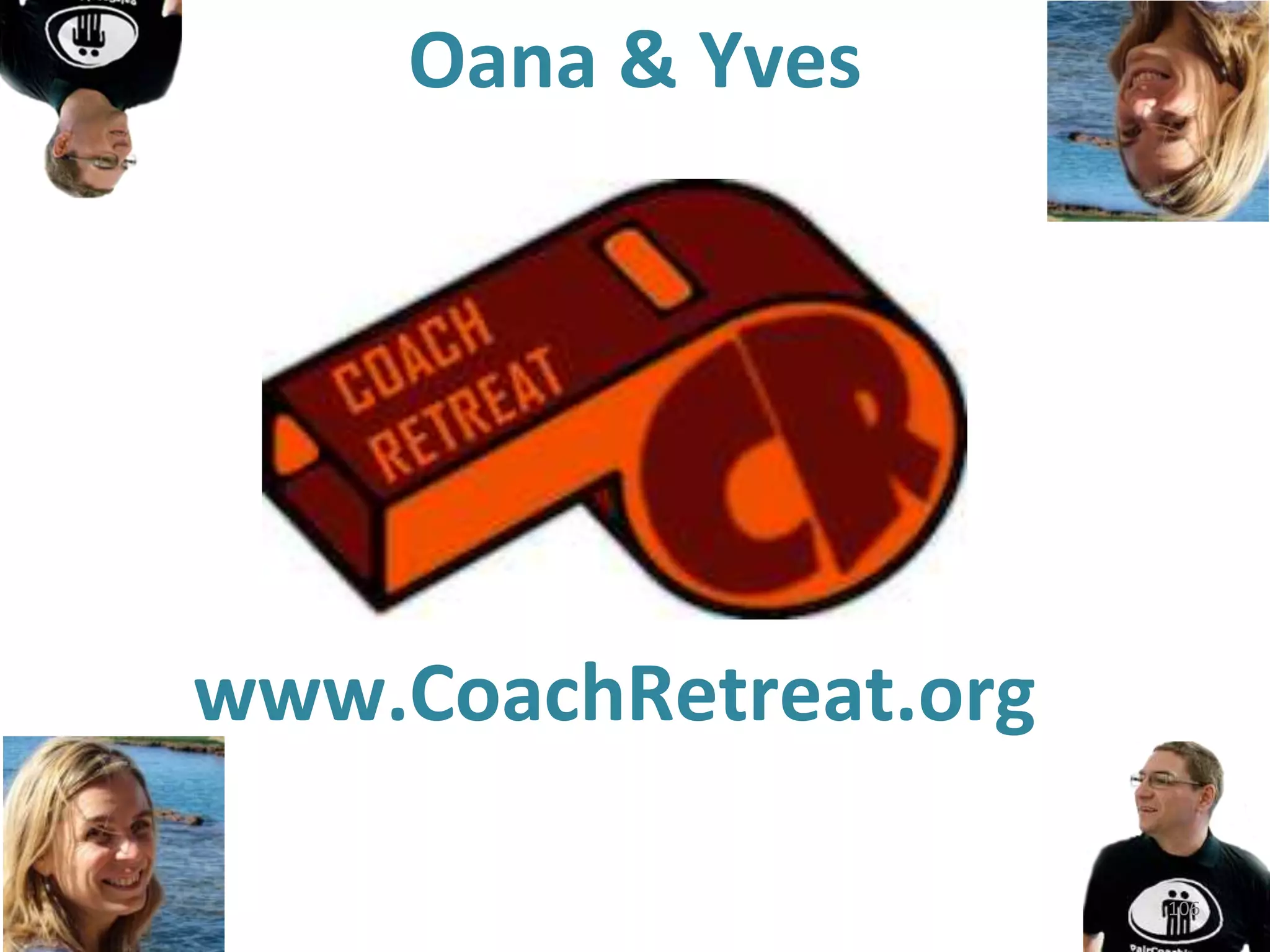 Oana & Yves
62
www.CoachRetreat.org
106
 