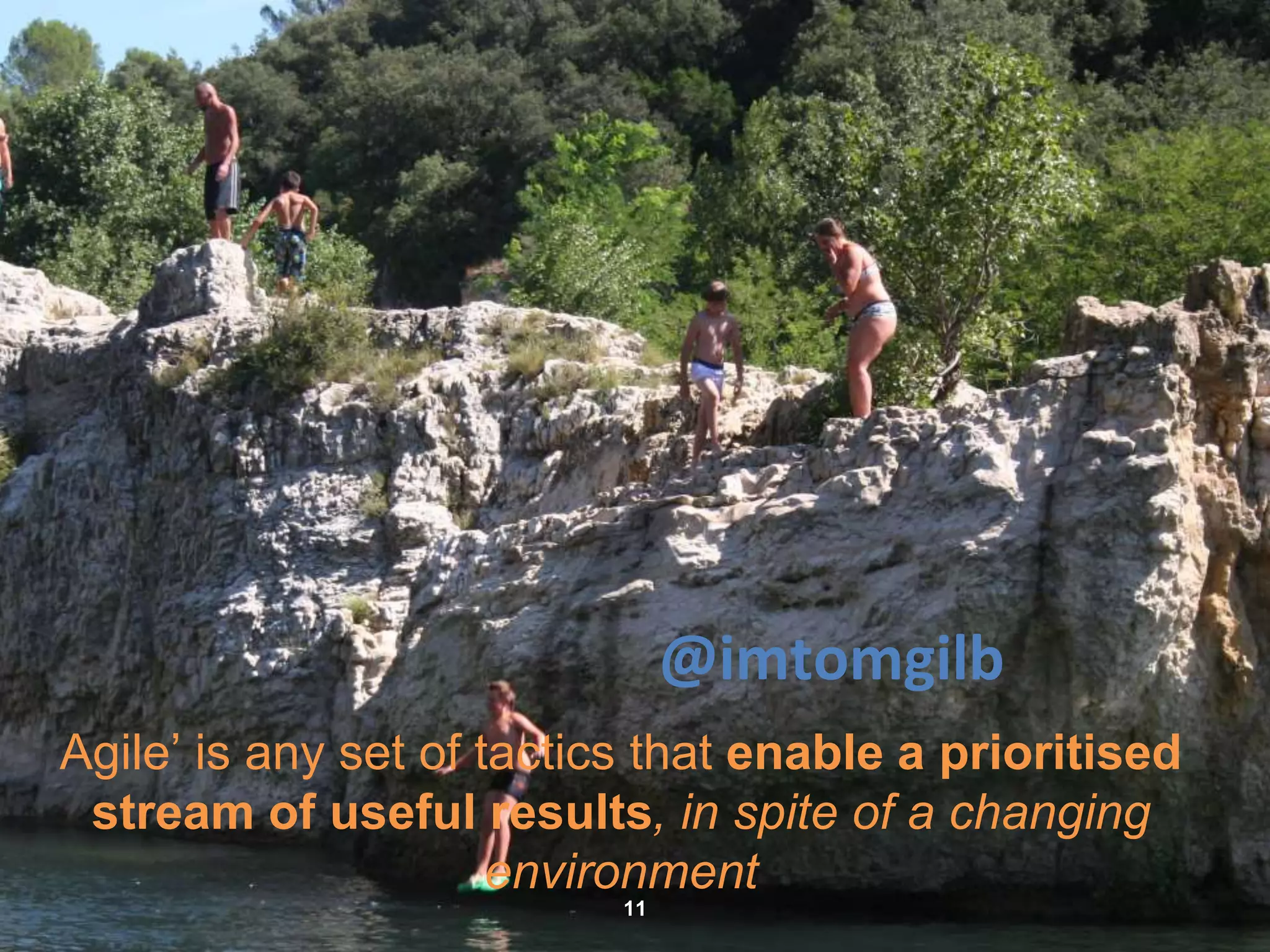 Agile’ is any set of tactics that enable a prioritised
stream of useful results, in spite of a changing
environment
11
@imtomgilb
 