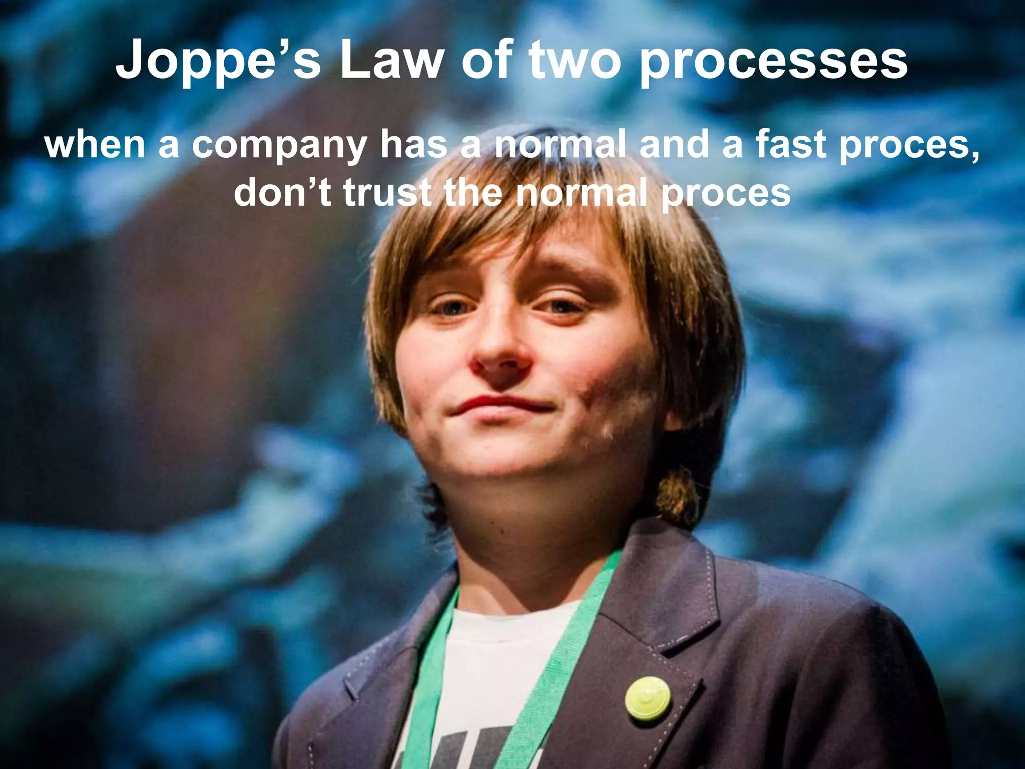 29
Joppe’s Law of two processes
when a company has a normal and a fast proces,
don’t trust the normal proces
 