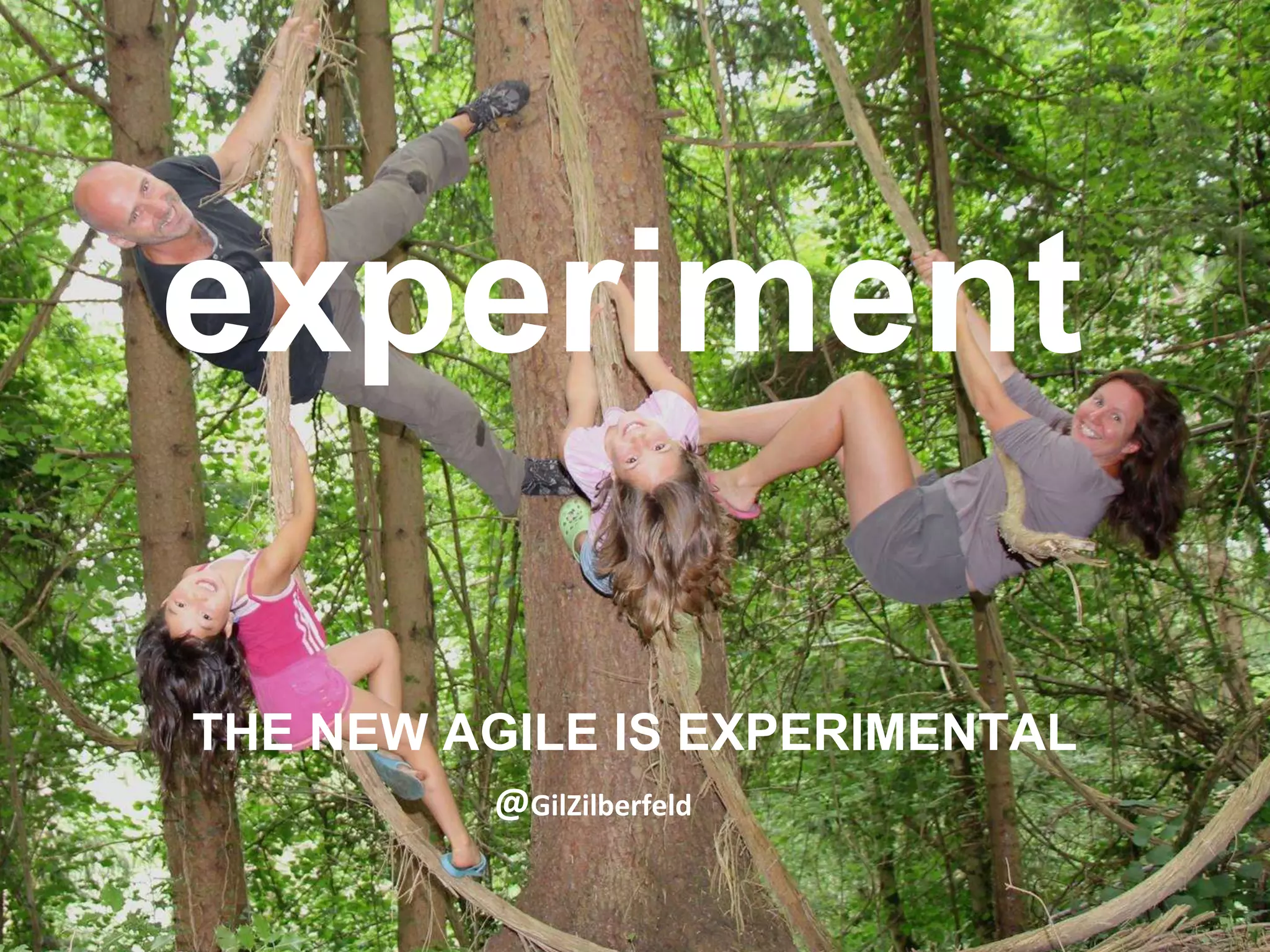 experiment
THE NEW AGILE IS EXPERIMENTAL
@GilZilberfeld
 