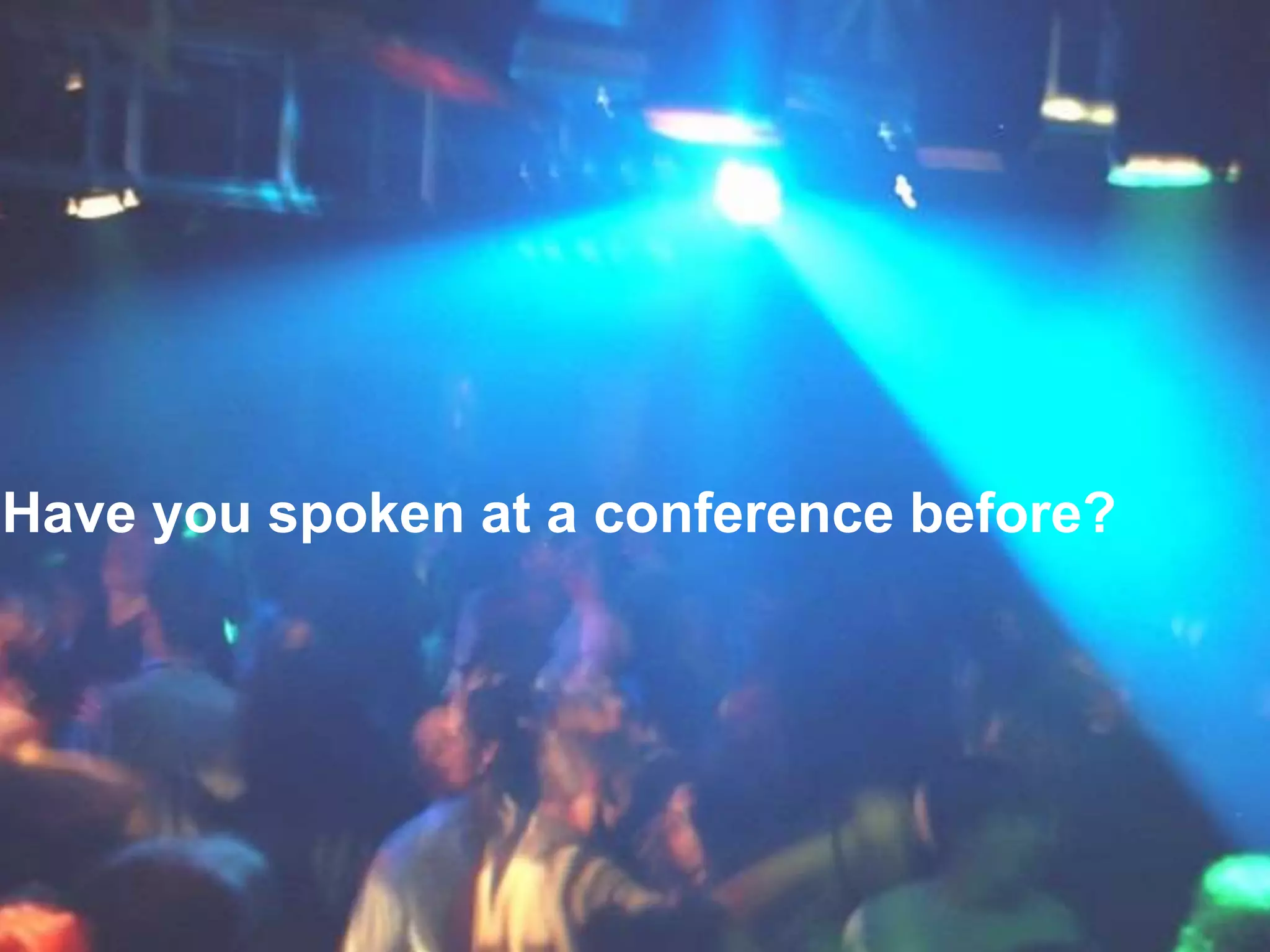 Have you spoken at a conference before?
 