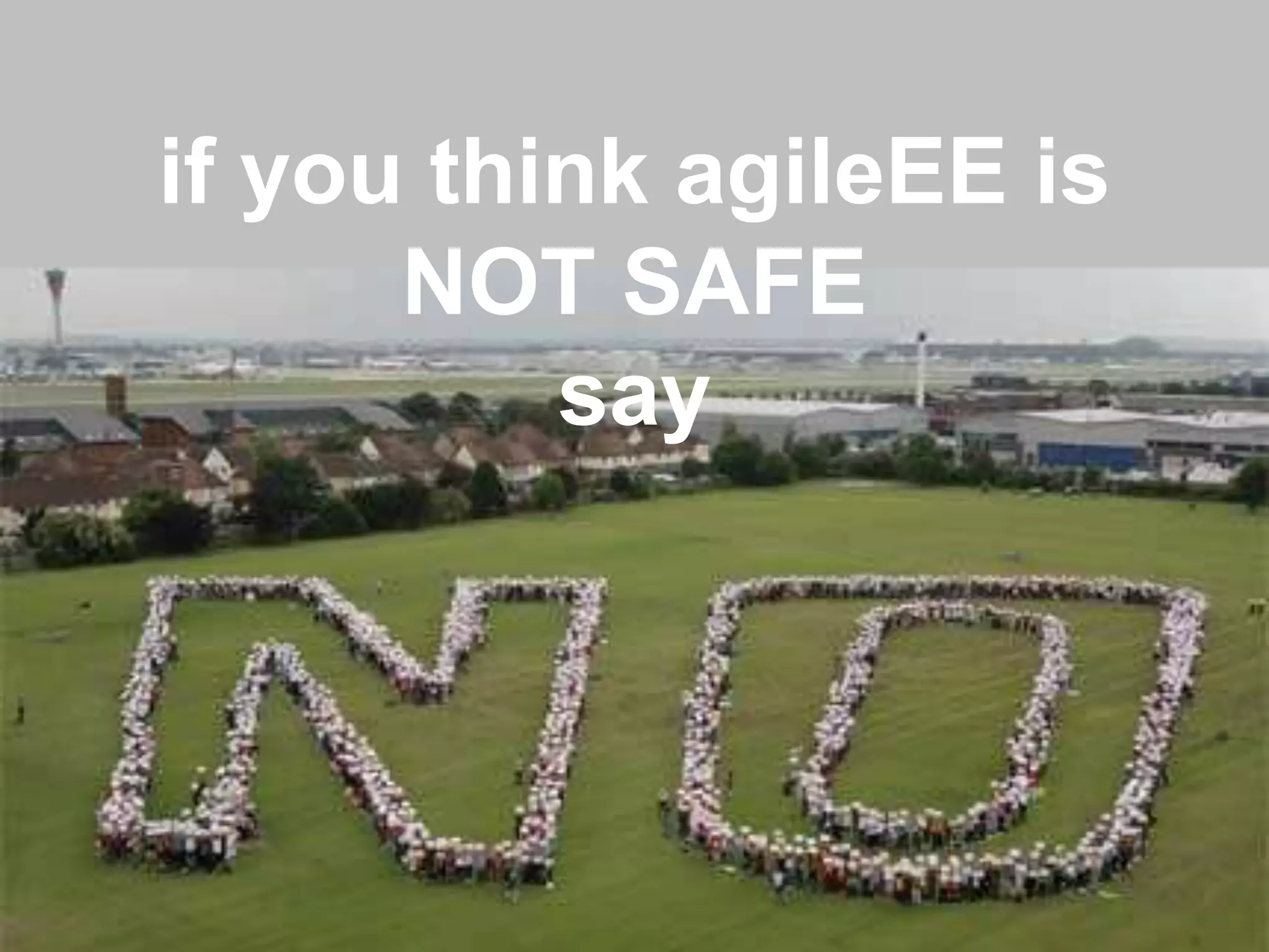 48
if you think agileEE is
NOT SAFE
say
 