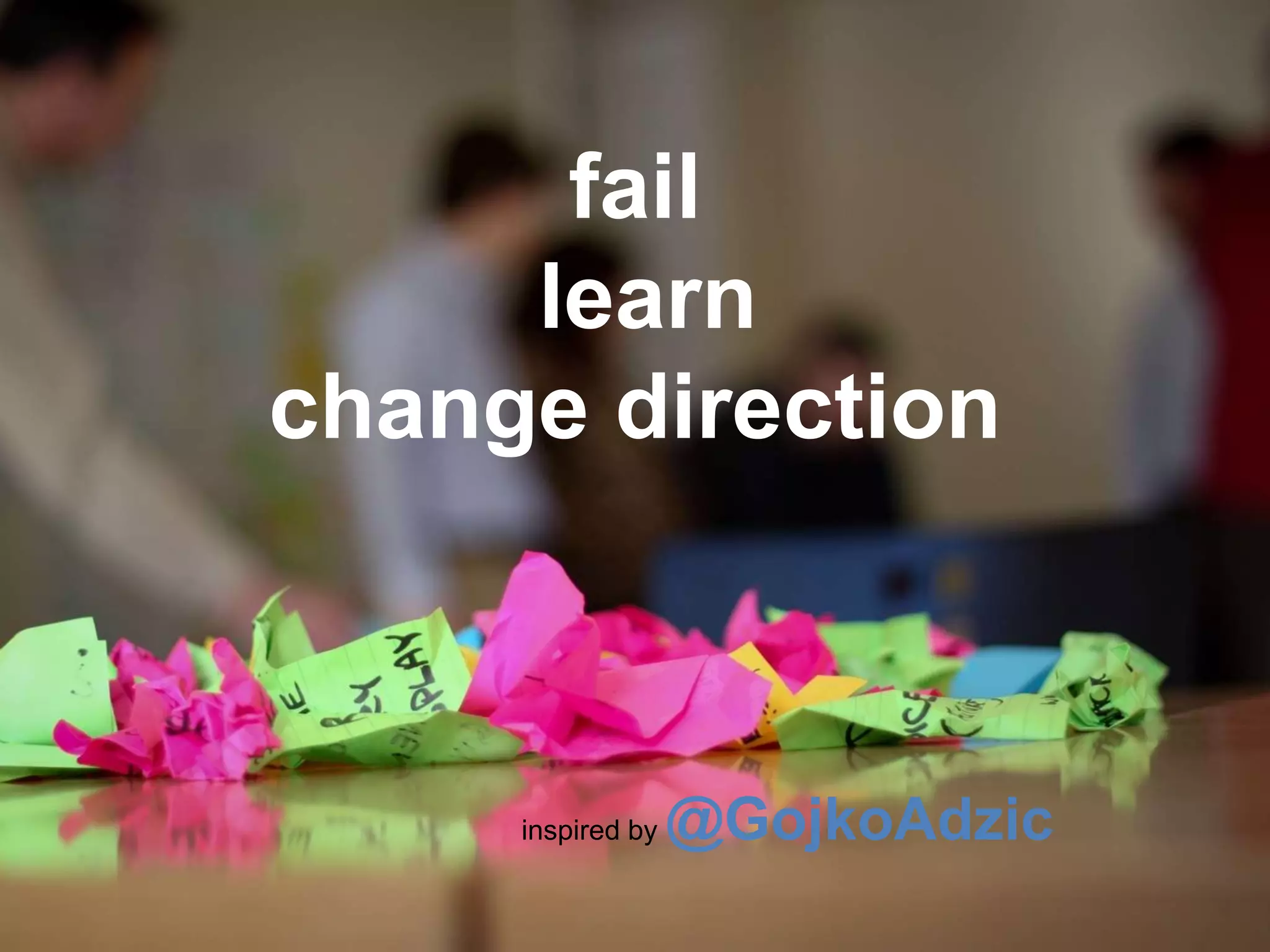 fail
learn
change direction
inspired by @GojkoAdzic
 