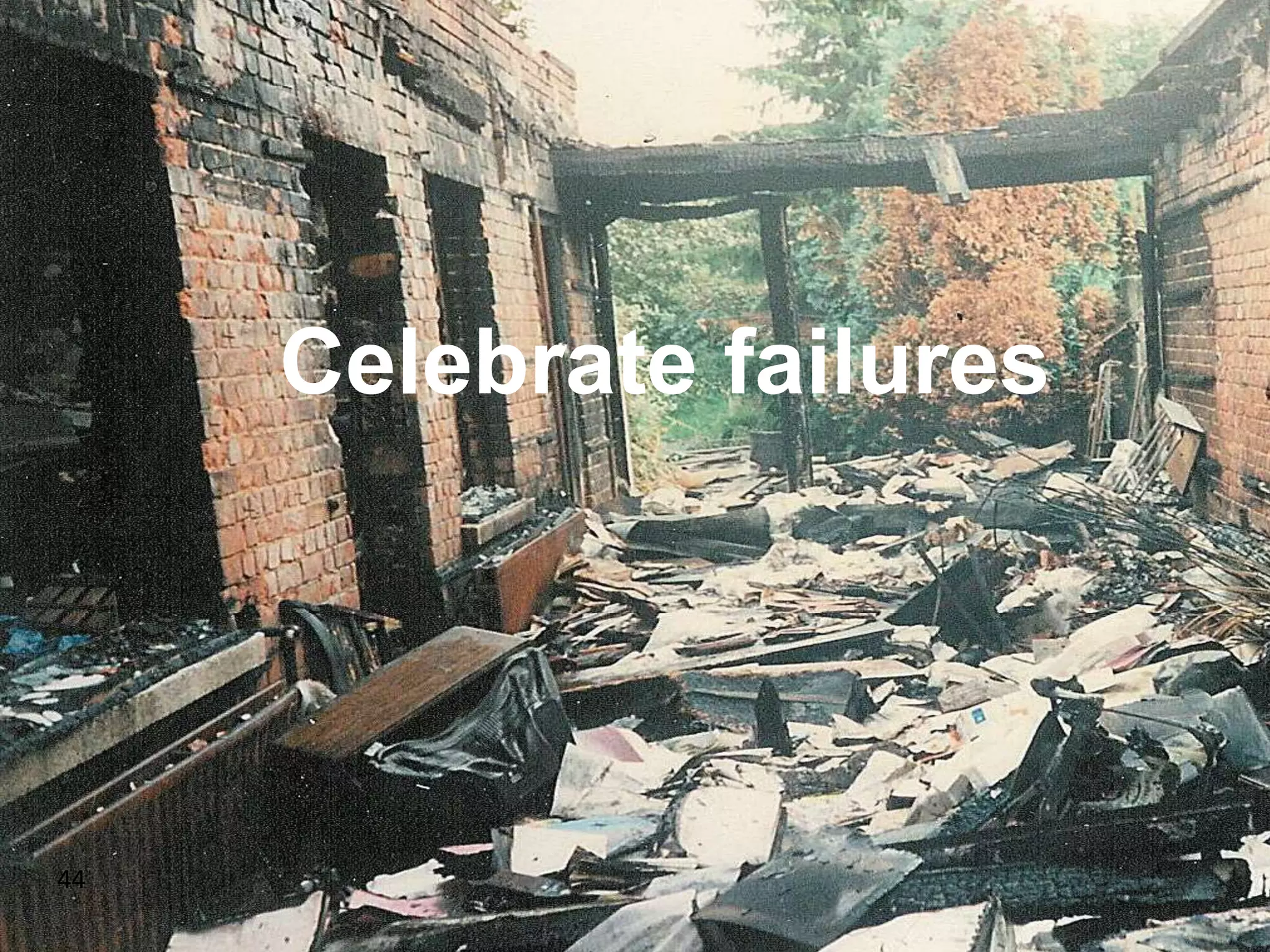 Celebrate failures
44
 