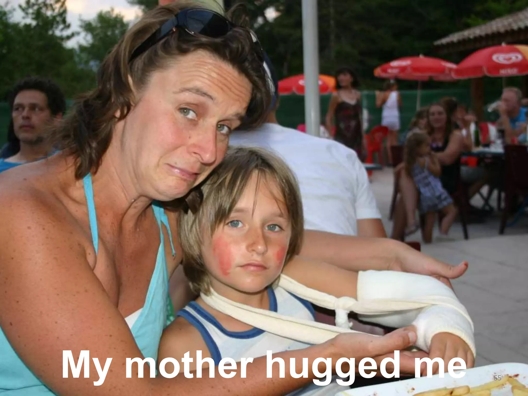 65My mother hugged me
 