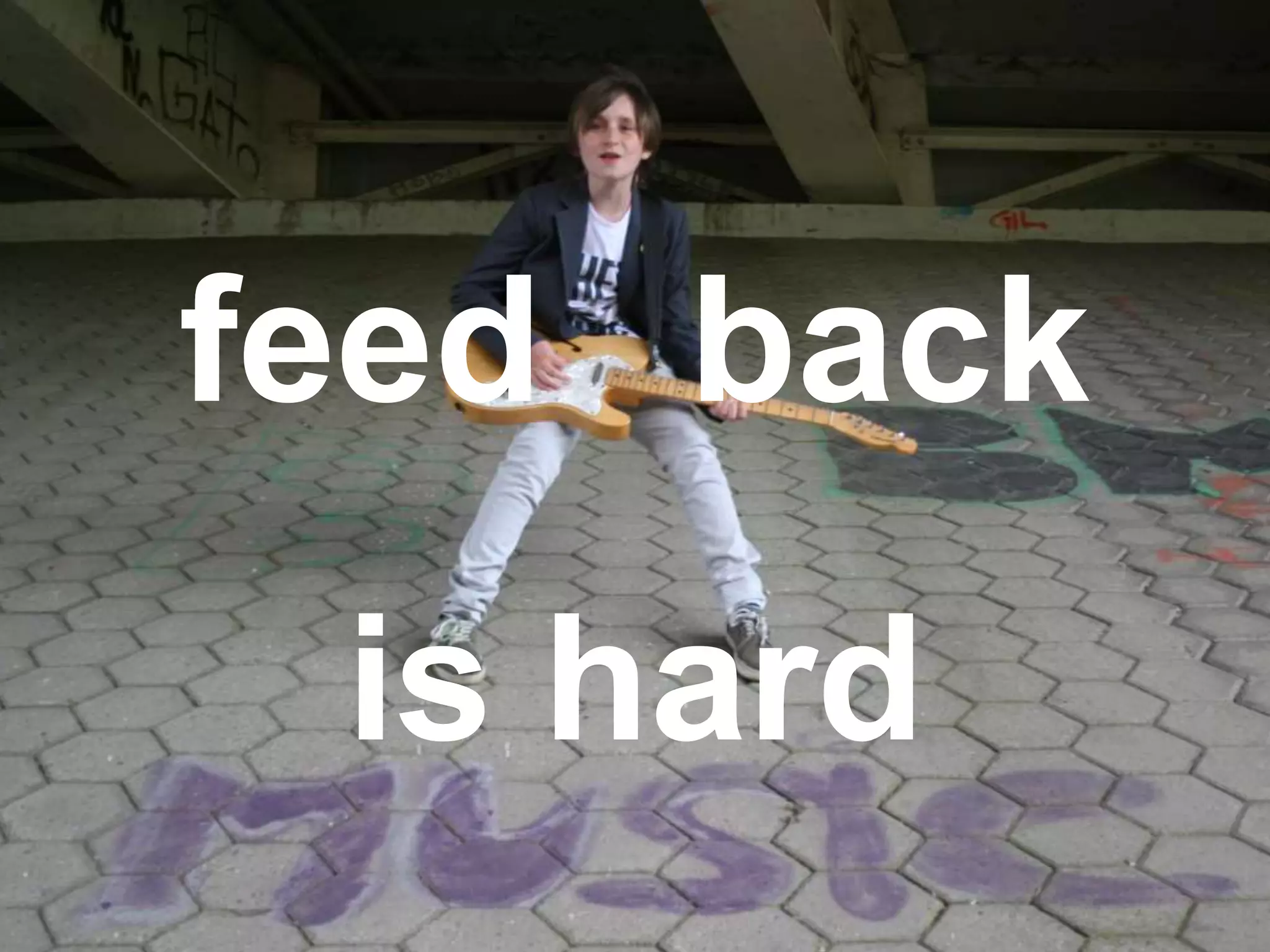 safe environment
feed back
is hard
 