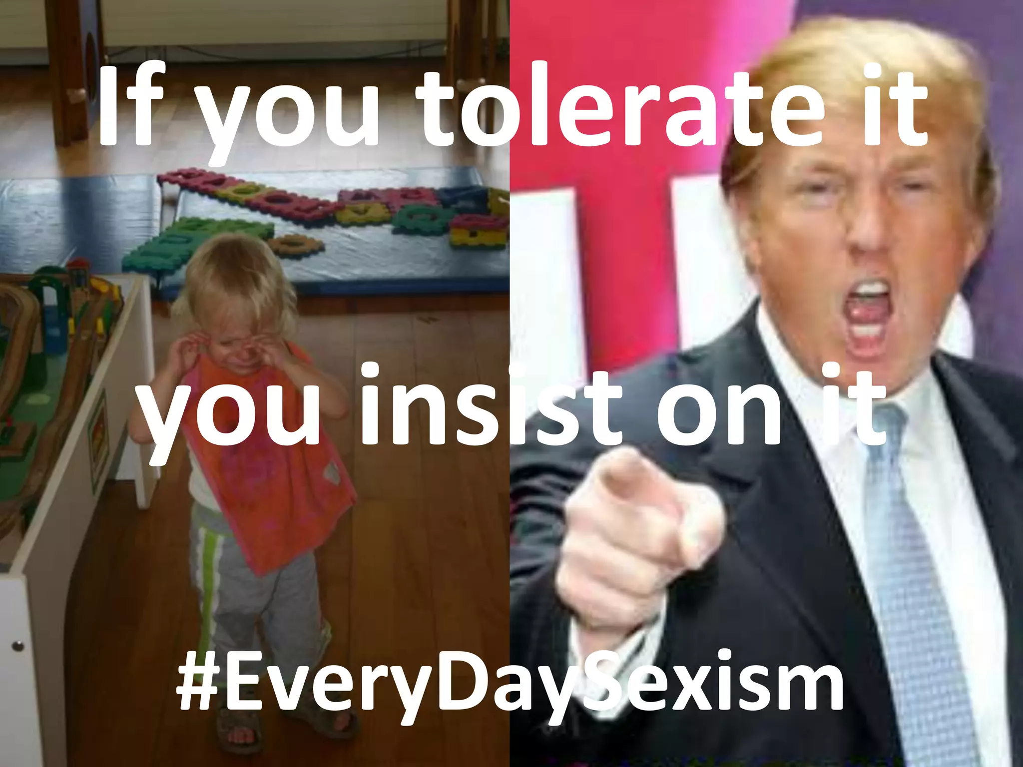If you tolerate it
you insist on it
#EveryDaySexism
 