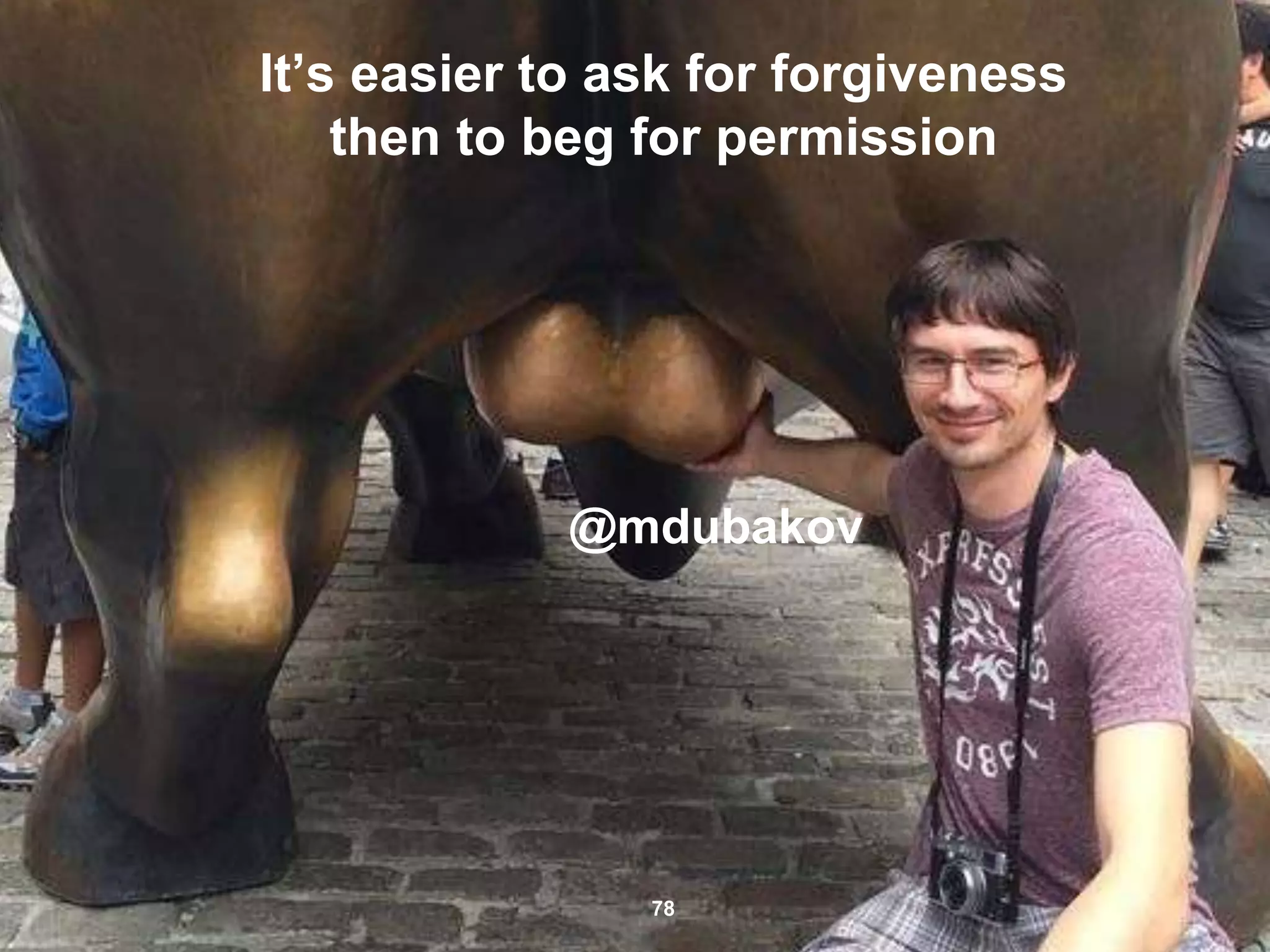 It’s easier to ask for forgiveness
then to beg for permission
78
@mdubakov
 
