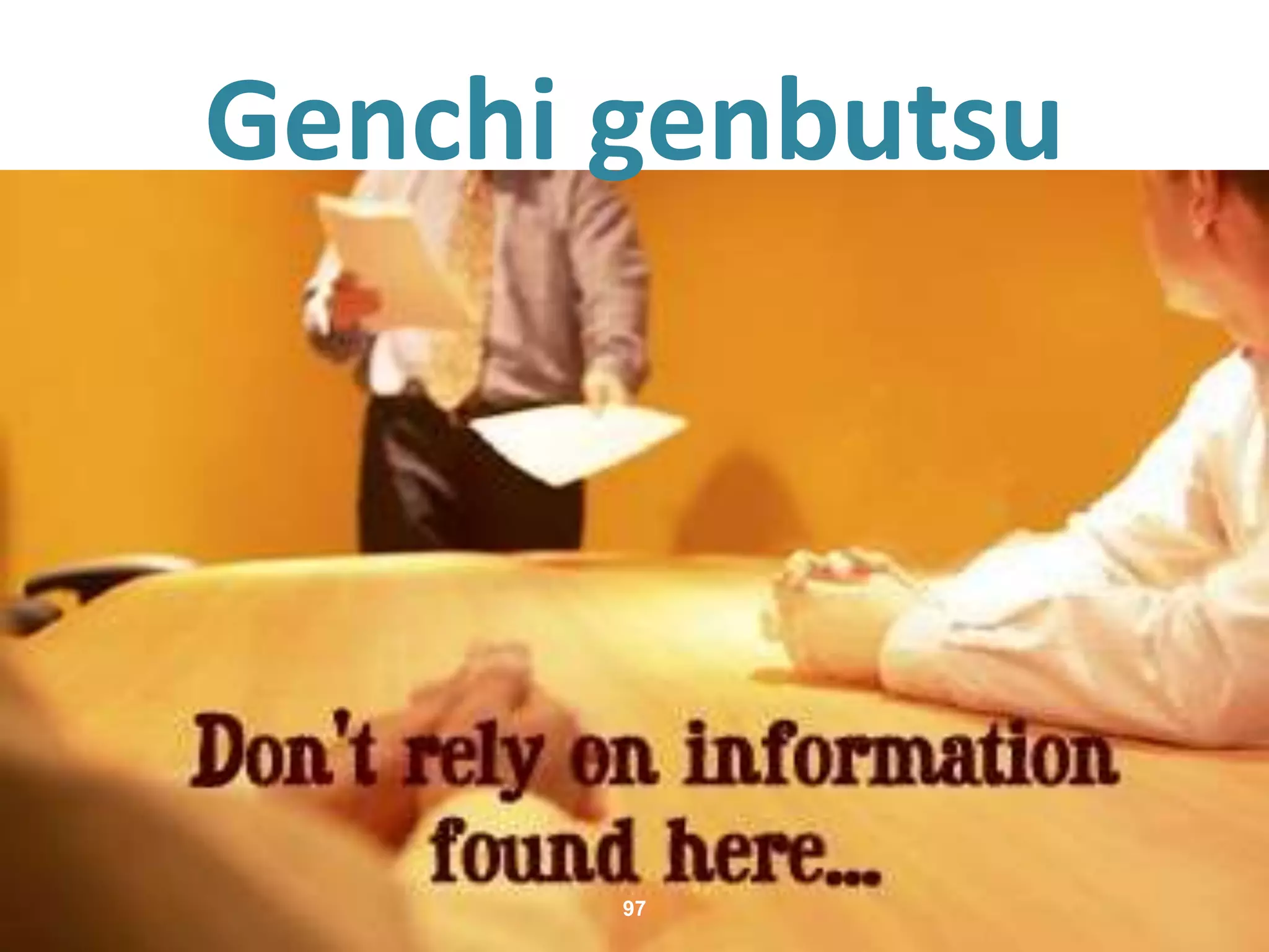 Genchi genbutsu
97
 