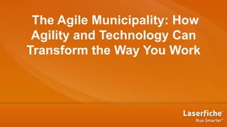 The Agile Municipality: How
 Agility and Technology Can
Transform the Way You Work
 