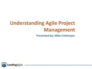 Understanding Agile Project Management Presented by: Mike Cottmeyer 