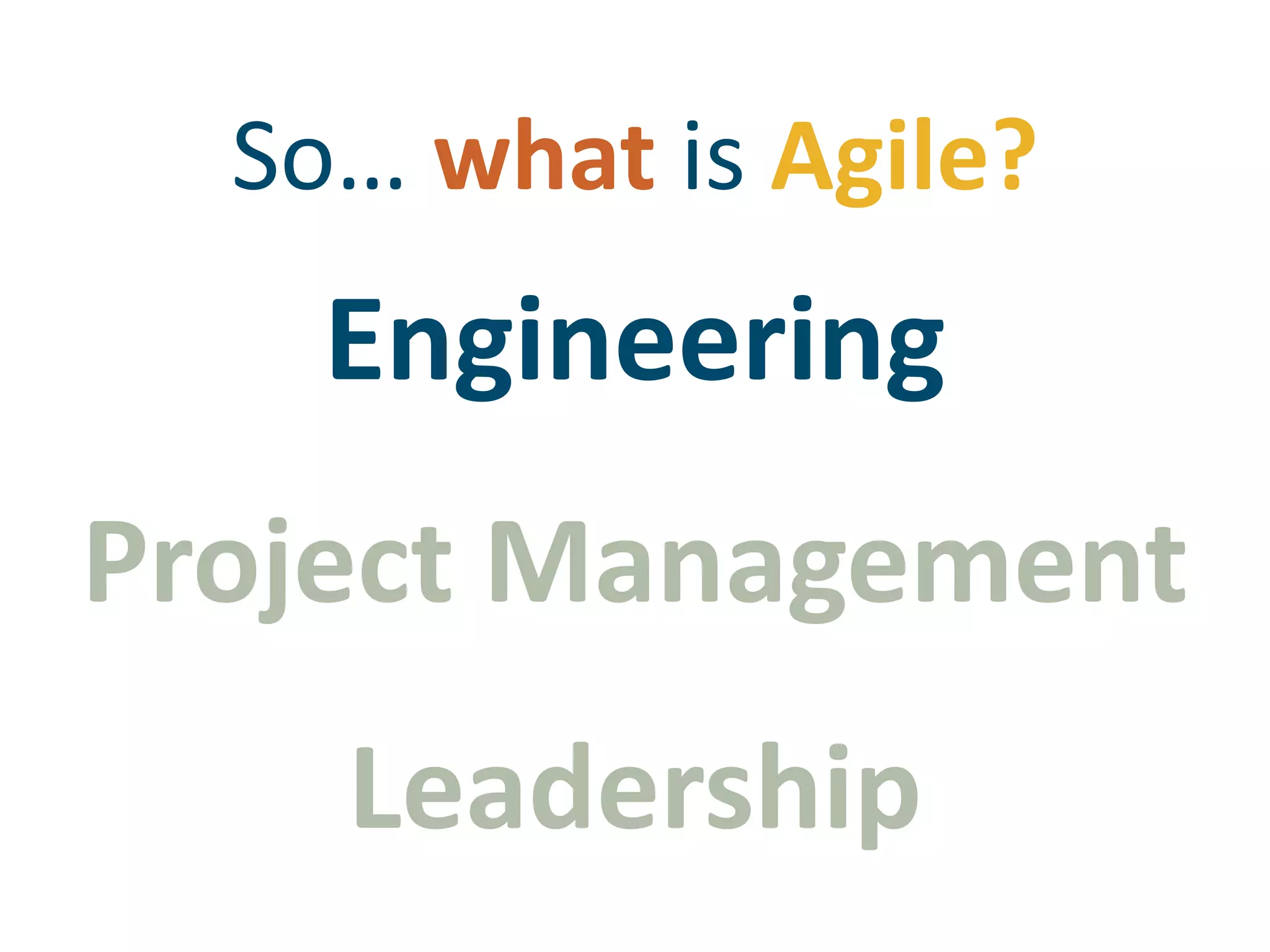 So… what is Agile?EngineeringProject ManagementLeadership