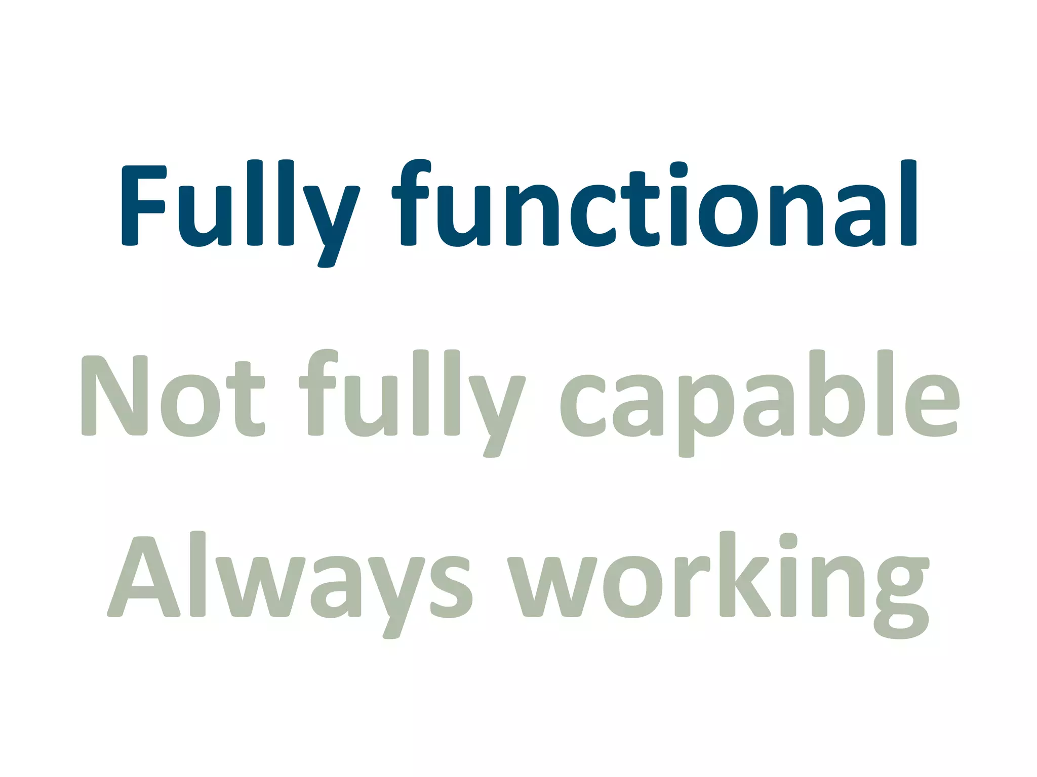Fully functionalNot fully capableAlways working