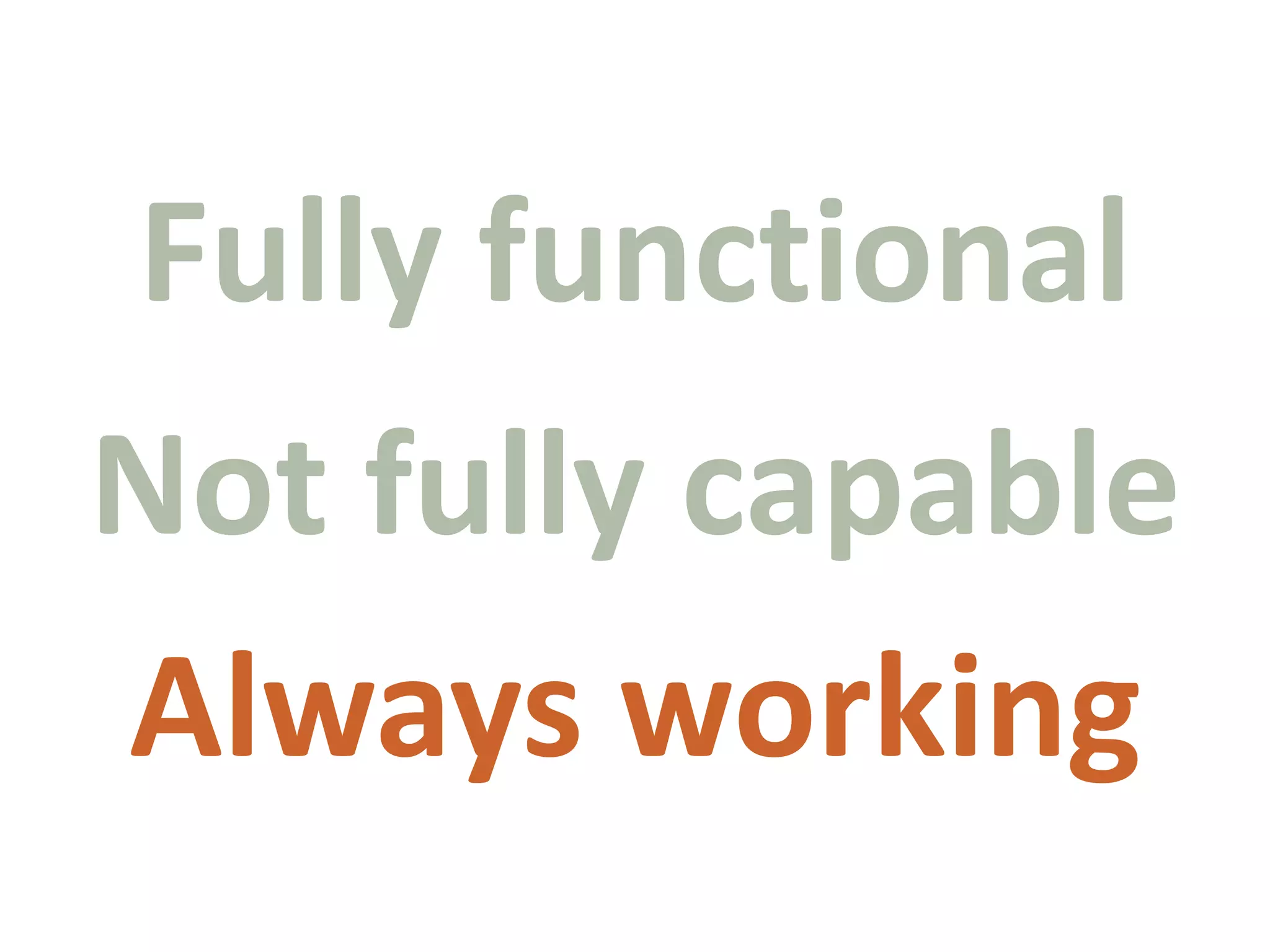 Fully functionalNot fully capableAlways working