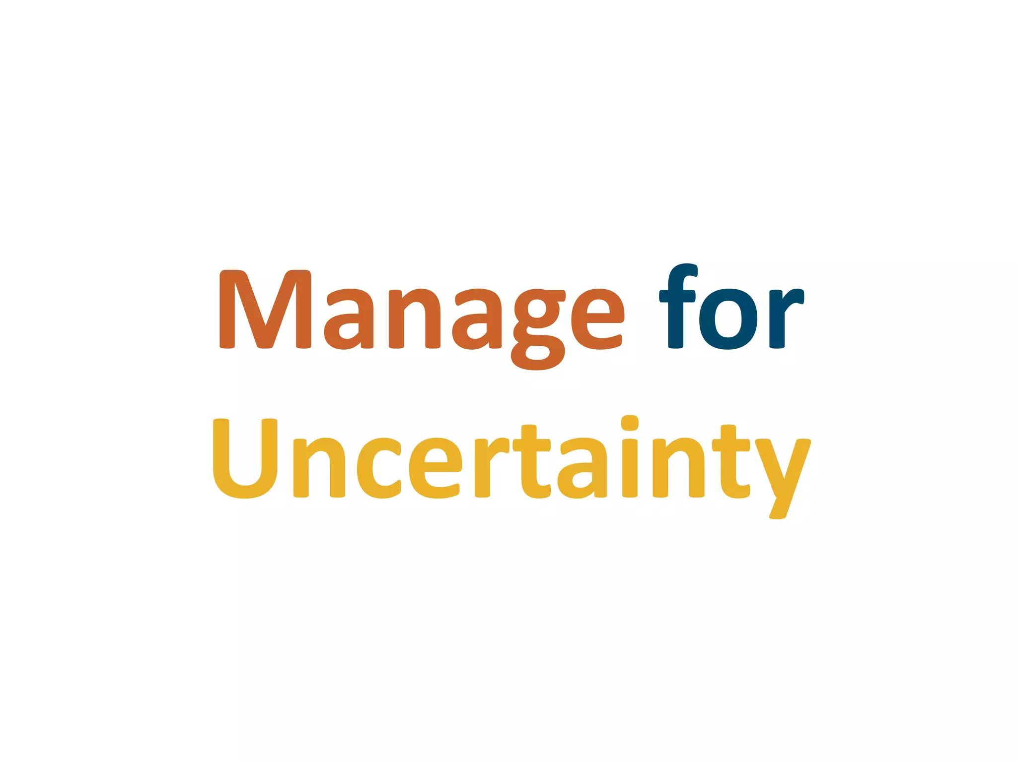 Manage forUncertainty