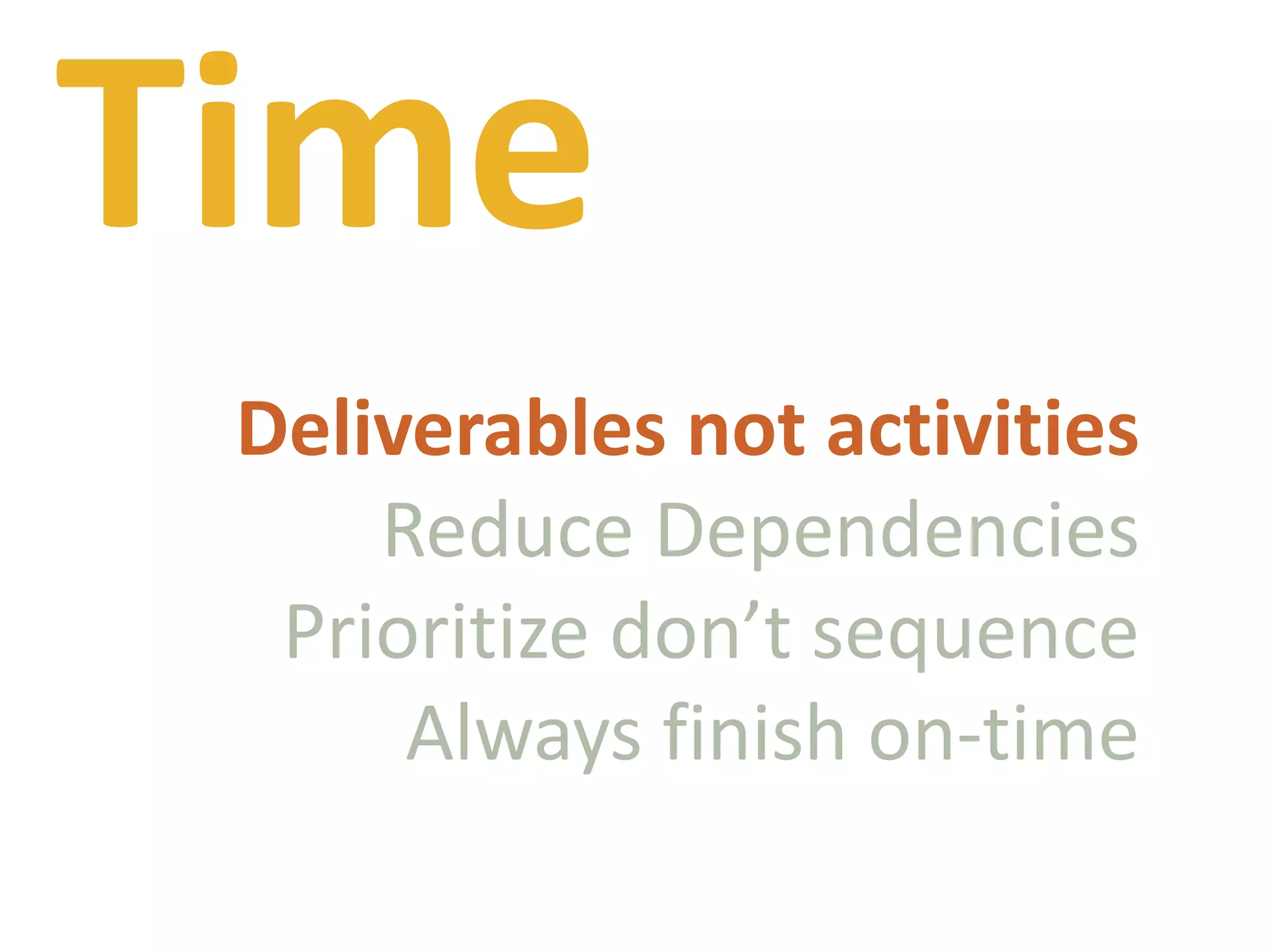 TimeDeliverables not activitiesReduce DependenciesPrioritize don’t sequenceAlways finish on-time