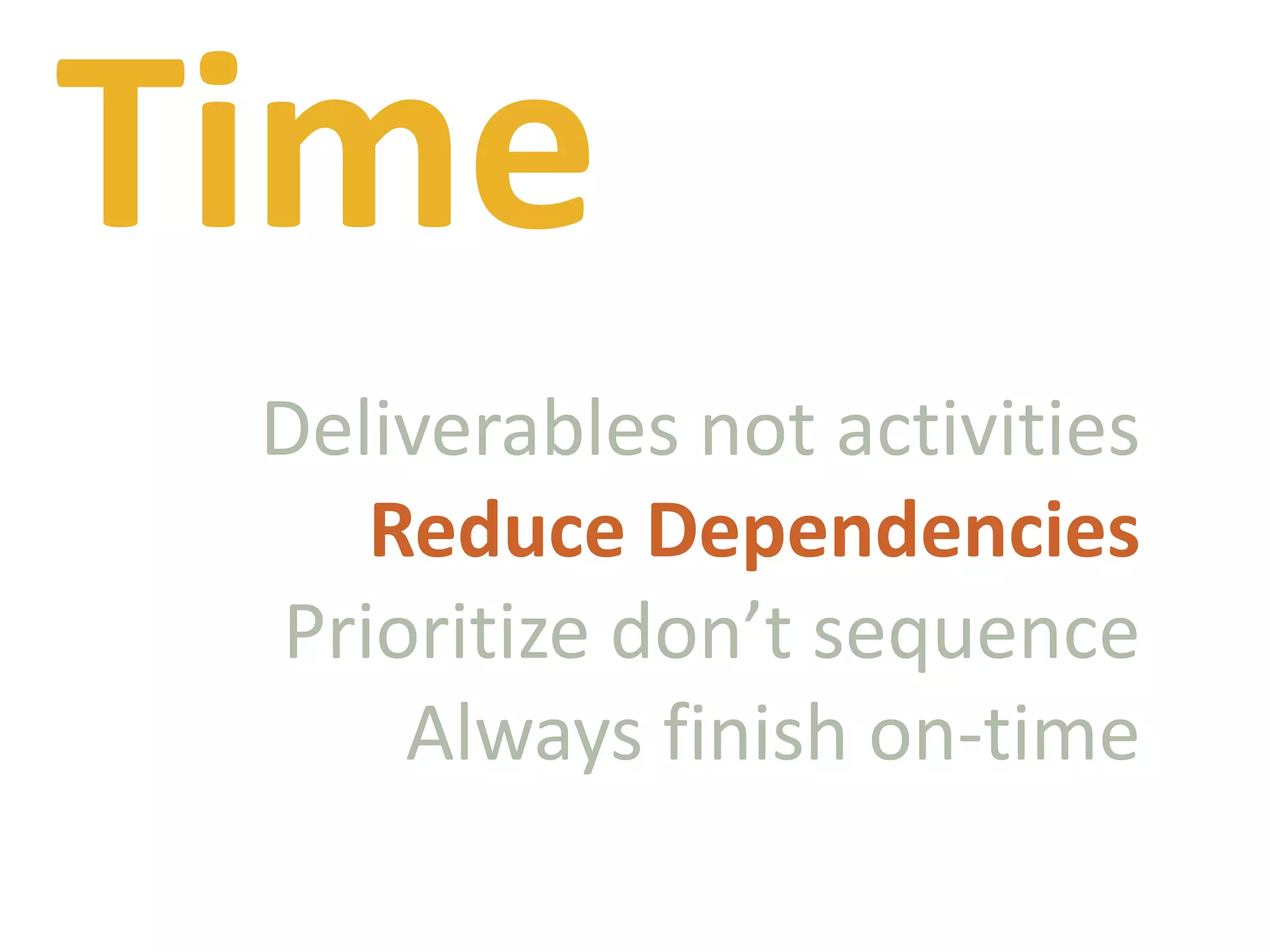 TimeDeliverables not activitiesReduce DependenciesPrioritize don’t sequenceAlways finish on-time