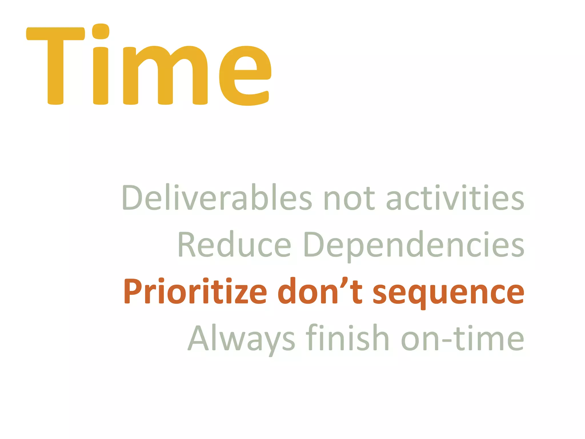 TimeDeliverables not activitiesReduce DependenciesPrioritize don’t sequenceAlways finish on-time