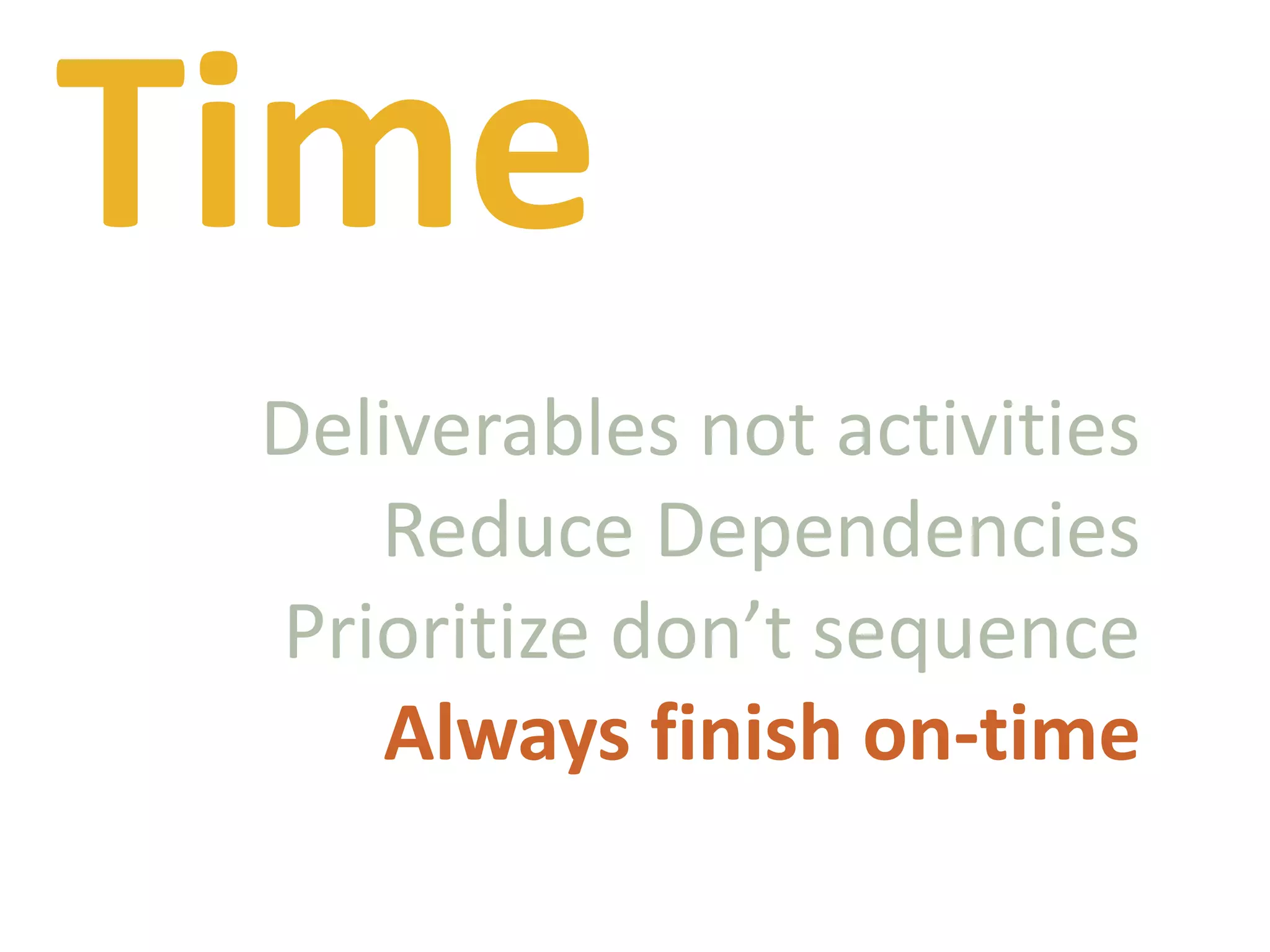 TimeDeliverables not activitiesReduce DependenciesPrioritize don’t sequenceAlways finish on-time