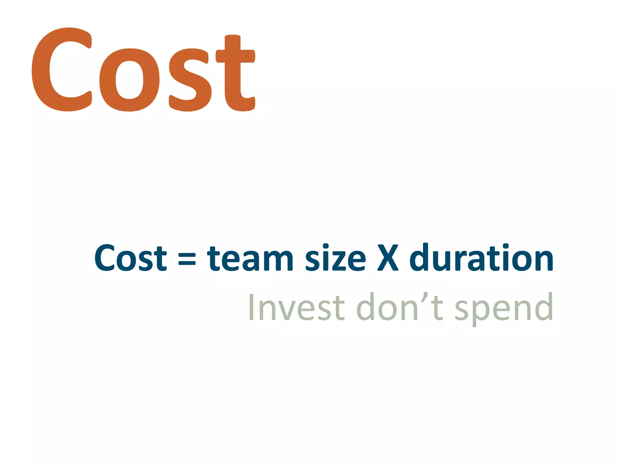 CostCost = team size X duration Invest don’t spend
